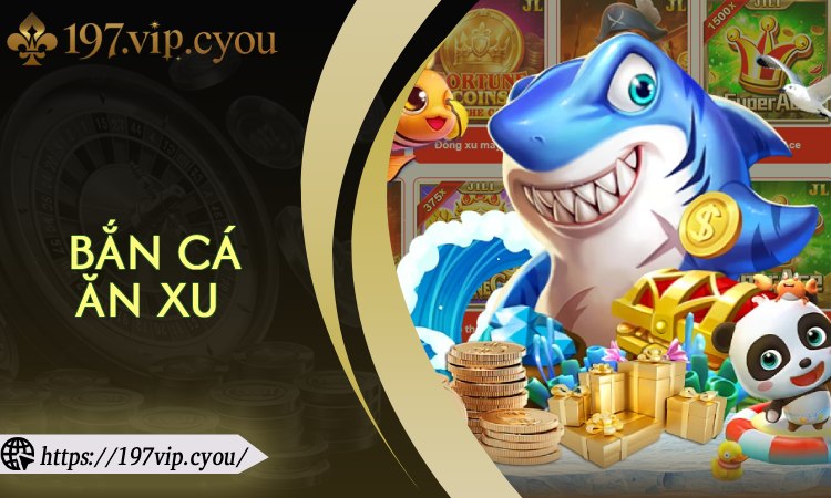 Bắn Cá Ăn Xu