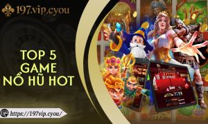 Top 5 Game Nổ Hũ Hot