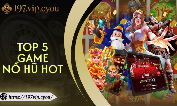 Top 5 Game Nổ Hũ Hot